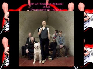 Born Of Frustration (tradução)
           James
(O nascimento da frustração)
 
