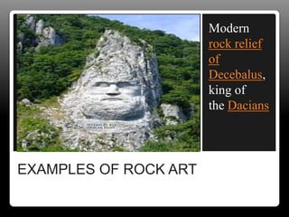 EXAMPLES OF ROCK ART
Modern
rock relief
of
Decebalus,
king of
the Dacians
 