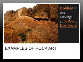 EXAMPLES OF ROCK ART
Buddhist st
one
carvings
at Ili River,
Kazakhstan
 