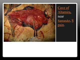 Cave of
Altamira,
near
Santander, S
pain.
 