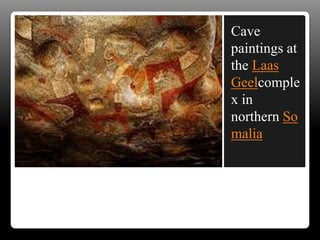 Cave
paintings at
the Laas
Geelcomple
x in
northern So
malia
 