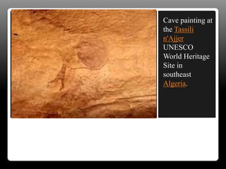 Cave painting at
the Tassili
n'Ajjer
UNESCO
World Heritage
Site in
southeast
Algeria.
 