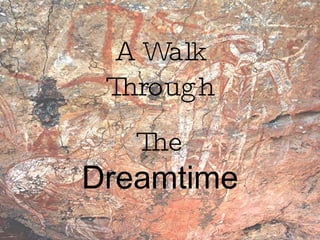 A Walk Through The  Dreamtime 
