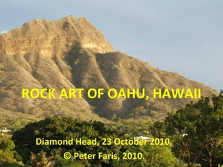 ROCK ART OF OAHU, HAWAII
Diamond Head, 23 October 2010.
© Peter Faris, 2010.
 