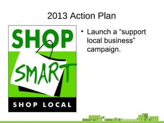 2013 Action Plan
• Launch a “support
local business”
campaign.
 