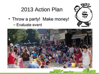 2013 Action Plan
• Throw a party! Make money!
– Evaluate event
 