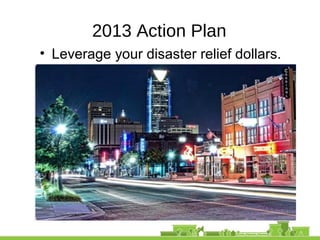 2013 Action Plan
• Leverage your disaster relief dollars.
 