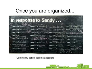 Once you are organized....
Community action becomes possible
 