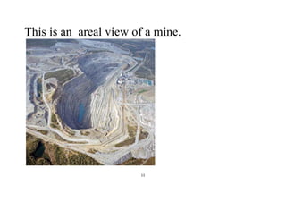 11
This is an areal view of a mine.
 