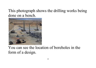 28
This photograph shows the drilling works being
done on a bench.
You can see the location of boreholes in the
form of a design.
 