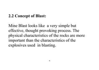 36
2.2 Concept of Blast:
Mine Blast looks like a very simple but
effective, thought provoking process. The
physical characteristics of the rocks are more
important than the characteristics of the
explosives used in blasting.
 