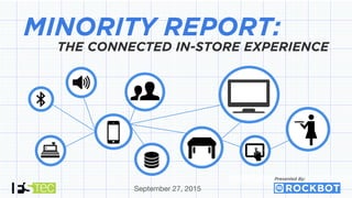 Presented By:
MINORITY REPORT:
THE CONNECTED IN-STORE EXPERIENCE
September 27, 2015
 