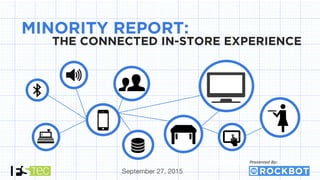 Presented By:
MINORITY REPORT:
THE CONNECTED IN-STORE EXPERIENCE
September 27, 2015
 