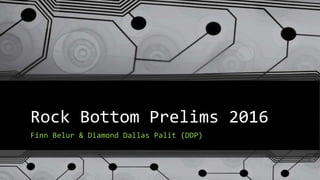 Rock Bottom Prelims 2016
Finn Belur & Diamond Dallas Palit (DDP)
 