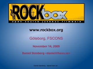 www.rockbox.org Göteborg, FSCONS November 14, 2009 Daniel Stenberg <daniel@haxx.se> 