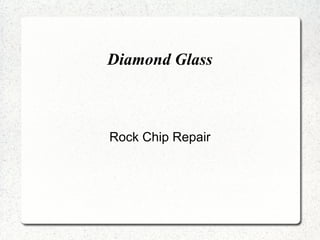 Diamond Glass



Rock Chip Repair
 