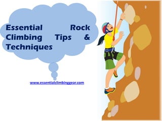 Essential Rock
Climbing Tips &
Techniques
www.essentialclimbinggear.com
 