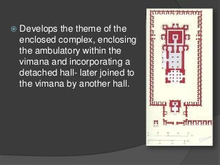  Develops the theme of the
enclosed complex, enclosing
the ambulatory within the
vimana and incorporating a
detached hall- later joined to
the vimana by another hall.
 