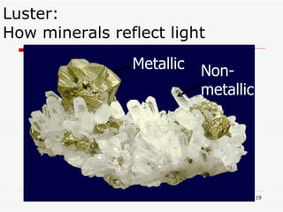 Luster:  How minerals reflect light Non-metallic Metallic 