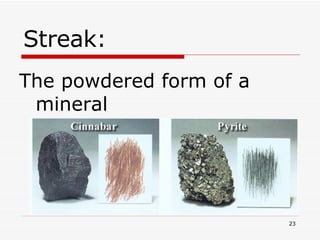 Streak: The powdered form of a mineral 