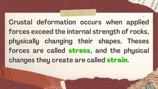 Crustal deformation occurs when applied
forces exceed the internal strength of rocks,
physically changing their shapes. Th...