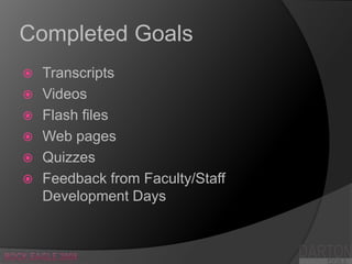 Completed Goals,[object Object],Transcripts,[object Object],Videos,[object Object],Flash files,[object Object],Web pages,[object Object],Quizzes,[object Object],Feedback from Faculty/Staff Development Days,[object Object],DARTON,[object Object],Rock Eagle 2008,[object Object],COLLEGE,[object Object]