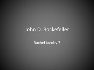 John D. Rockefeller
Rachel Jacoby 7
 