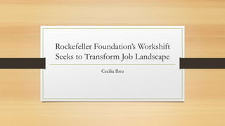 Rockefeller Foundation’s Workshift
Seeks to Transform Job Landscape
Cecilia Ibru
 