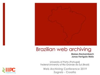 Brazilian web archiving
Moises Rockembach
Jonas Ferrigolo Melo
University of Porto (Portugal)
Federal University of Rio Grande do Sul (Brasil)
Web Archiving Conference 2019
Zagreb - Croatia
 