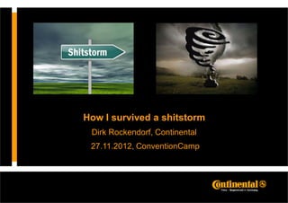 How I survived a shitstorm
 Dirk Rockendorf, Continental
 27.11.2012, ConventionCamp
 