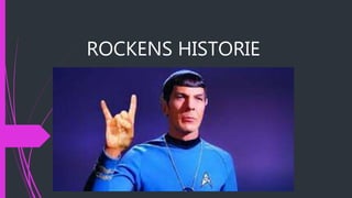 ROCKENS HISTORIE
 
