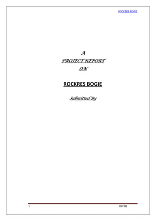 ROCKERS BOGIE
1 DPCOE
A
PROJECT REPORT
ON
ROCKRES BOGIE
Submitted By
 