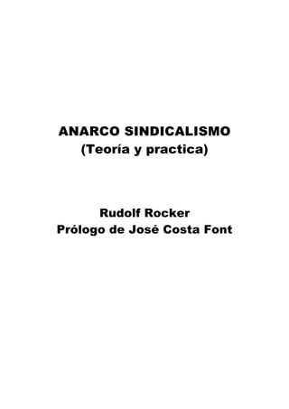 ANARCO SINDICALISMOANARCO SINDICALISMO
(Teoría y practica)
Rudolf Rocker
Prólogo de José Costa Font
 