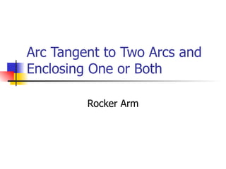 Arc Tangent to Two Arcs and Enclosing One or Both Rocker Arm 