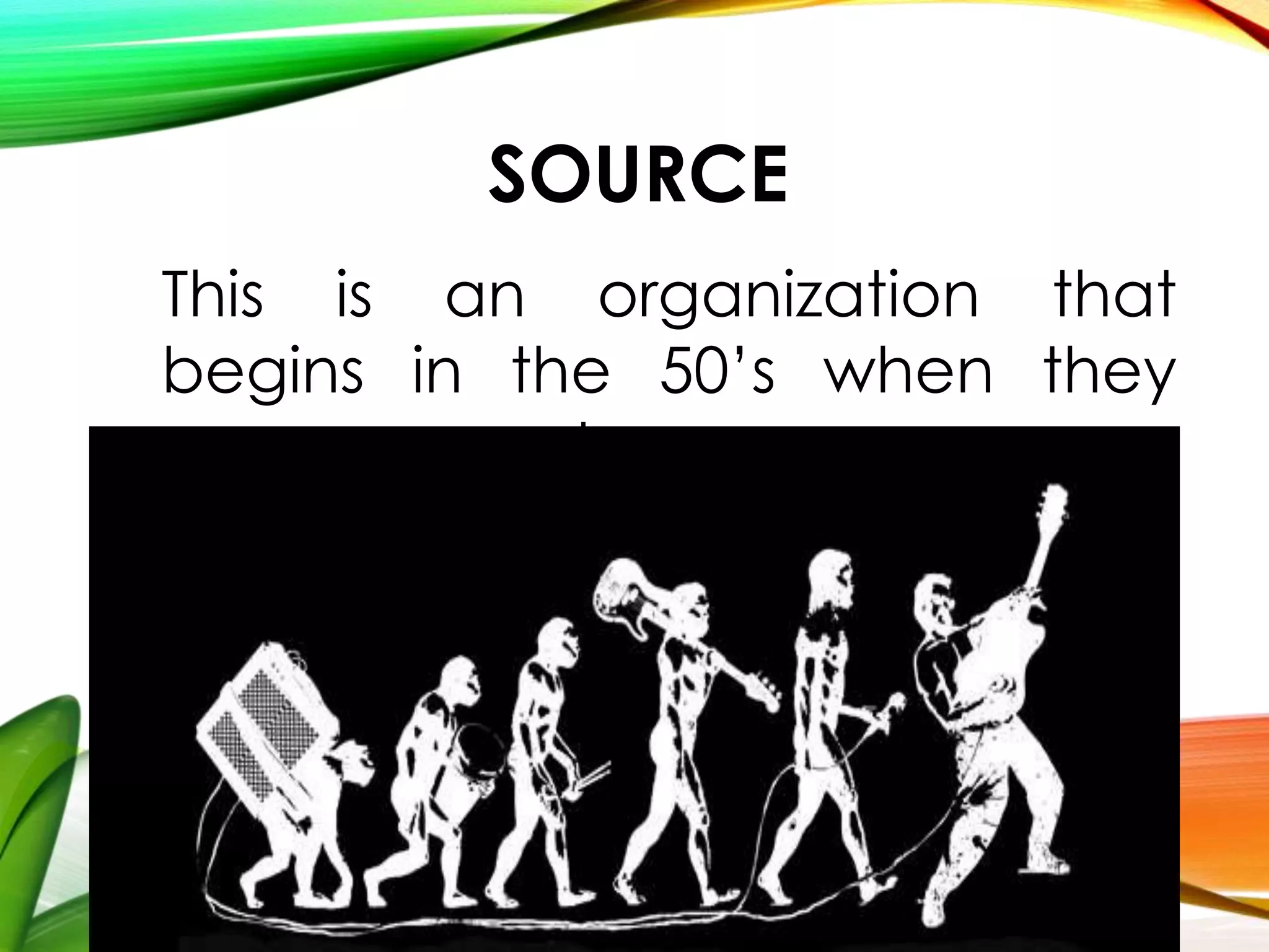 SOURCE
This is an organization that
begins in the 50’s when they
were avowed.
 