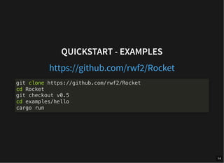 QUICKSTART - EXAMPLES
https://github.com/rwf2/Rocket
git clone https://github.com/rwf2/Rocket
cd Rocket
git checkout v0.5
cd examples/hello
cargo run
14
 