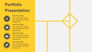 You can simply impress
your audience and add a
unique zing
Your Text Here
You can simply impress
your audience and add a
unique zing
Your Text Here
You can simply impress
your audience and add a
unique zing
Your Text Here
You can simply impress
your audience and add a
unique zing
Your Text Here
Portfolio
Presentation
 