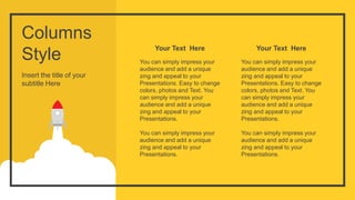 Columns
Style
Insert the title of your
subtitle Here
You can simply impress your
audience and add a unique
zing and appeal to your
Presentations. Easy to change
colors, photos and Text. You
can simply impress your
audience and add a unique
zing and appeal to your
Presentations.
You can simply impress your
audience and add a unique
zing and appeal to your
Presentations.
Your Text Here
You can simply impress your
audience and add a unique
zing and appeal to your
Presentations. Easy to change
colors, photos and Text. You
can simply impress your
audience and add a unique
zing and appeal to your
Presentations.
You can simply impress your
audience and add a unique
zing and appeal to your
Presentations.
Your Text Here
 