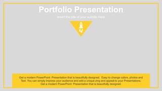 Portfolio Presentation
Insert the title of your subtitle Here
Get a modern PowerPoint Presentation that is beautifully designed. Easy to change colors, photos and
Text. You can simply impress your audience and add a unique zing and appeal to your Presentations.
Get a modern PowerPoint Presentation that is beautifully designed.
 