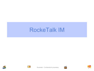 RockeTalk IM




  Rocketalk – Confidential & proprietary
 