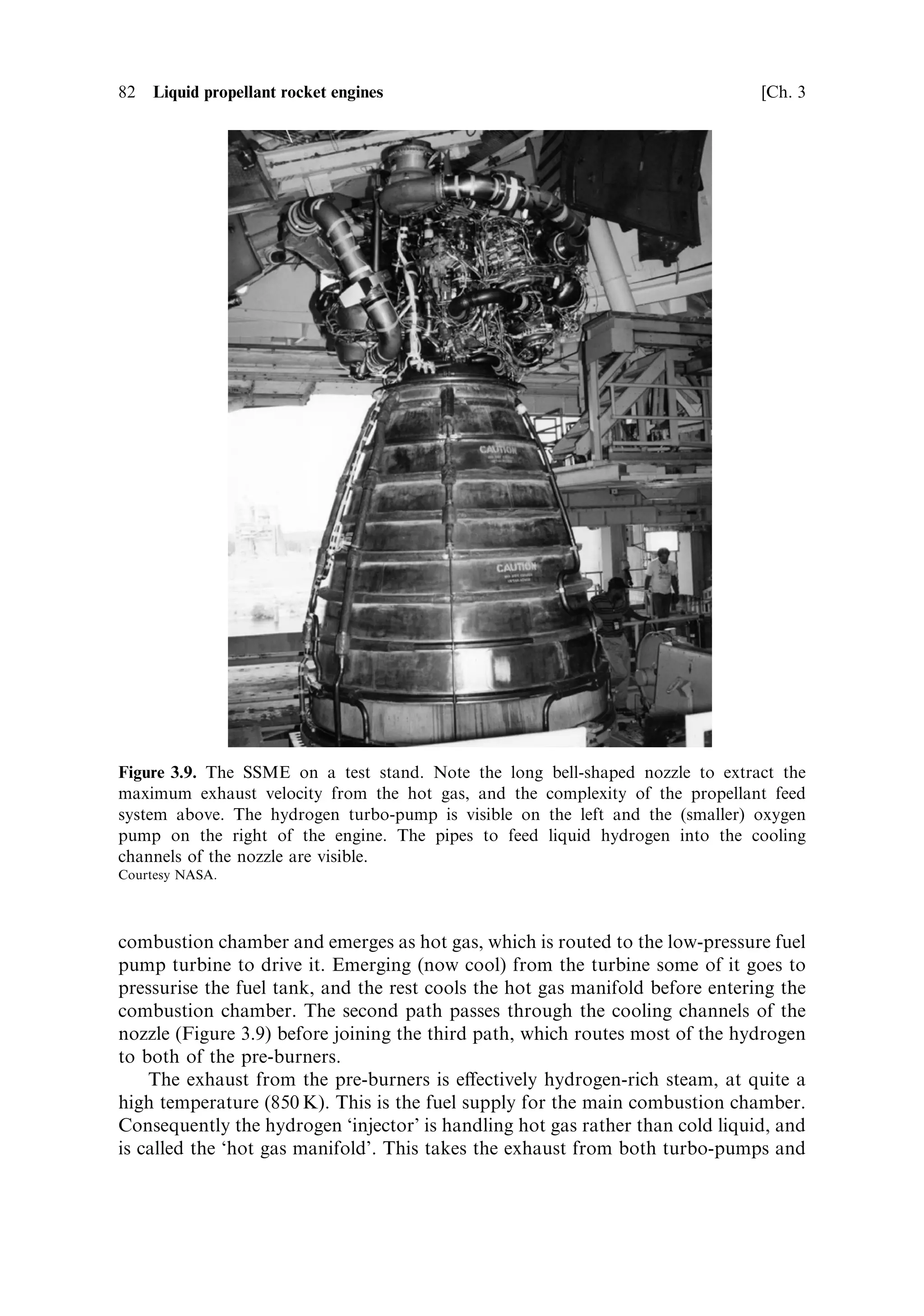 Sec. 3.5 ]                               3.5 Examples of rocket engine propellant ¯ow   81

exhaust increases, however other improvements mitigate this e€ect and in fact the
exhaust velocity is some 30 m/s faster. The exhaust velocity is maintained by a higher
expansion ratioÐ60 compared with 45. The cooling of the longer nozzle is
accomplished by routing the turbo-pump exhaust into the nozzle extension to
create a ®lm of cooler gas, protecting the walls from the hot exhaust. The
quantity of oxygen carried is increased by 23% and a re-designed two-stage turbo-
pump for the oxygen line gives a 40% higher delivery rate. This combined with an
increase in throat area gives a higher thrust of 1,350 kN, compared with 1,140 kN for
the Vulcain.


3.5.6    The Space Shuttle main engine
The SSME uses the same cryogenic propellants as the Ariane engines, but is di€erent
in concept. It is intended to be reused many times, and to be highly ecient. It uses
the staged combustion system to drive the turbo-pumps, and has full regenerative
cooling. The vacuum exhaust velocity is 4,550 m sÀ1 , and the thrust is controllable
from 67% to 109% of nominal. The propellant distribution system is shown in
Plate 4.
    The propellants are stored in the external tank. The hydrogen tank is pressurised
by gas from the regenerative cooling of the combustion chamber, and the oxygen
tank by gas resulting from regenerative cooling of the oxidiser gas generator. The
propellants are delivered to the combustion chamber by separate turbo-pumps, with
individual gas generators. These are called `pre-burners' because the exhaust from
the turbo-pumps passes to the combustion chamber for further burning. The
propellants are raised from tank pressure to combustion chamber pressure in two
stages, using separate low-pressure and high-pressure turbo-pumps.
    The most important aspect of the SSME design, for our purposes, is the fact that
all the exhaust from the fuel delivery system passes into the combustion chamber so
that all the energy stored in the exhaust contributes to the thrust. This recovery of
energy is much more ecient if enabled at high temperature in the combustion
chamber than by venting the gas at the turbine exhaust temperature as in, for
example, the Vulcain engine. Since the propellant ¯ow is rather complicated, we shall
examine each propellant system in turn.
    The unique aspect of the SSME is that nearly all of the hydrogen from the fuel
tank passes through the pre-burners or gas generators, and only a small fraction
passes directly to the main combustion chamber after driving the low-pressure fuel
pump; as the exhaust from the pre-burners will eventually enter the combustion
chamber, this does not matter. It has the further advantage that a fuel-rich mixtureÐ
to keep the pre-burner exhaust temperature low enough for the turbine bladesÐis
automatically achieved.
     Liquid hydrogen arrives at the inlet of the low-pressure pump at the static
pressure of about 2 bar. The pump raises this to 18 bar. It is powered by hot
hydrogen gas emerging from the cooling channels in the combustion chamber. The
liquid hydrogen is then pressurised to 440 bar by the high-pressure turbo-pump. It
then follows three separate paths. Part of the ¯ow enters the cooling channels in the
 