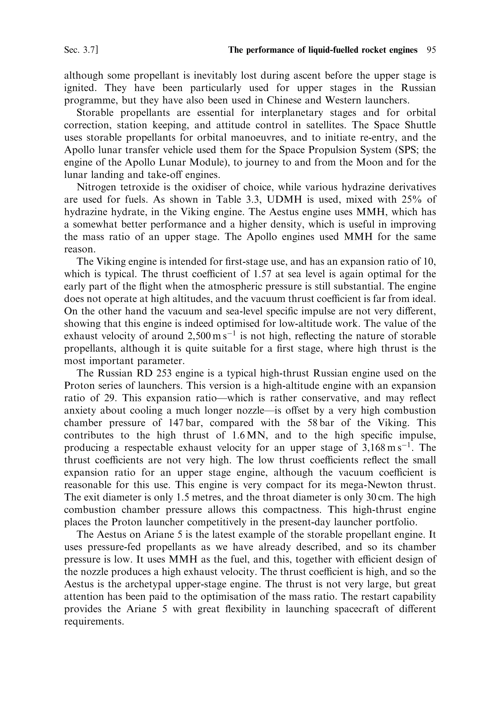 Table 3.3. Storable propellant engines.

Engine      Propellants   O/F    Thrust v.      Thrust sl     Isp v.    Isp sl    Mass    DE      PC     EExp   CF v.   CF sl
                                   (kN)          (kN)           (s)      (s)      (kg)    (m)    (bar)

Viking 5C   N2 O4 =UDMH   1.70       725            678        278       248        826   0.99     58    10.5   1.67    1.56
RD 253      N2 O4 =UDMH            1,670          1,410        316       267      1,280   1.5     147    26     1.62    1.37
Aestus      N2 O4 =MMH    2.05        29            ±          324        ±       1,200   1        11    80     1.87     ±
 