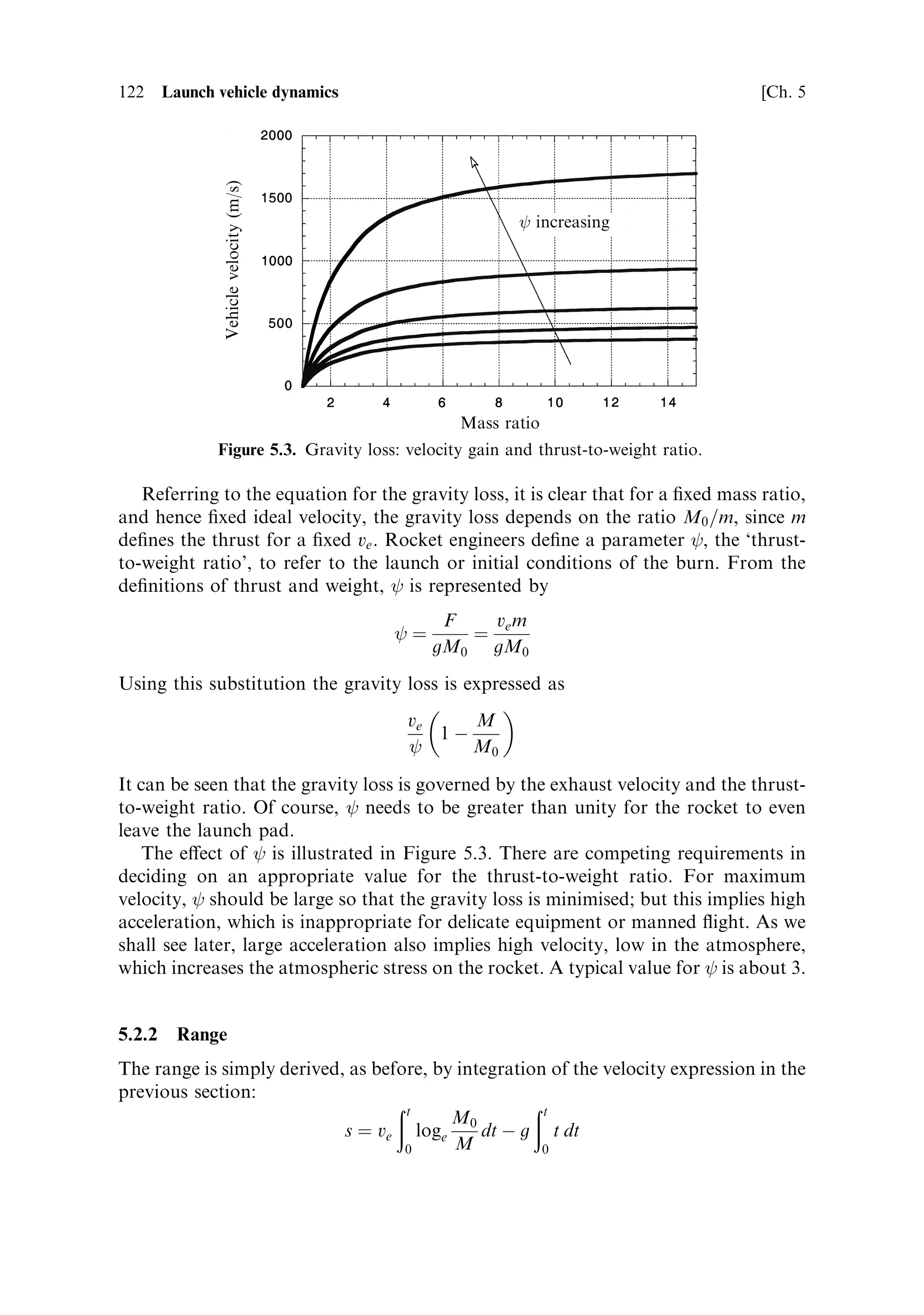 Sec. 4.7 ]                                         4.7 Two modern solid boosters   113

   The propellant core shapes are intended to produce a `sway-backed' thrust curve
rather than a constant thrust. This produces a period of lower thrust some 50
seconds into the ¯ight, while the vehicle is passing through the region of maximum
dynamic pressure (see Chapter 5). This is the period when the product of velocity
and air pressure is at a maximum and when the possibility of damage by
aerodynamic forces is greatest, and the risk is minimised if the thrust is reduced
for a short time. The Space Shuttle main engines are also throttled back for this
period.
   At launch the two boosters provide 71% of the total thrust, e€ectively forming
the ®rst stage. Their short nozzles are adapted for sea-level operation, and the huge
mass ¯ow rateÐalmost ®ve tonnes per secondÐprovides the high thrust necessary
for lift-o€.


4.7.2    The Ariane MPS
The MPS (Moteur aÁ Propergol Solide) is similar in many respects to the SRB, and
about half the size. It has a 3-metre diameter compared with the 5 metres of the SRB.
The thrust, at nearly 6 MN, contributes 90% of the Ariane 5 lift-o€ thrust. The
propellant is very similar, with percent level di€erences in the composition of
ammonium perchlorate oxidant and aluminium powder fuel. The binderÐa poly-
butadiene rubberÐmay well be somewhat di€erent in detail from the Thiokol rubber
used for the SRB. The additives are not speci®ed.
   The booster consists of seven sections. The forward section contains the igniter
and the aft section the nozzle, and both the forward and aft domes are protected with
ablative insulating material. The forward section, which has a rough forged
bulkhead to contain the pressure, is charged with 23 tonnes of propellant with a
cog-shaped inner void, in Europe, prior to shipment to the launch site at Kourou.
The remaining segments are charged, at the launch site, with locally manufactured
propellant. The middle segment consists of three casing elements pinned together
with factory joints. The MPS joints are overlapping joints with transverse pins, and
the inner walls are protected with silica and Kevlar ®bre insulator (GSM 55 and
EG2) before the propellant is cast into the segment. This thermal protection covers
the factory joints. The mandrel for the casting produces a shallow truncated cone
shape to the grain void. The lower segment is constructed in the same way, and the
mandrel here produces a steeper conical form to the void, opening towards the
nozzle. The forward grain burns away in the ®rst 15 seconds, while the two lower
grains, each of 107 tonnes, burn for 123 seconds. This produces the `sway-backed'
thrust pro®le which reduces the thrust around maximum dynamic pressure.
   The nozzle is made of composite materials incorporating carbon±carbon and
phenolic silica materials. It is supported by a lightweight metallic casing, to which
the 35-tonne servoactuators are connected by a strong ring. The nozzle can be
traversed by Æ6 for thrust vector control.
   The boosters are recovered after launch, but presently there is no plan for reuse
of casing segments. The main purpose of recovery is post-¯ight inspection of seals
and components to ensure that they are functioning correctly throughout the ¯ight.
 