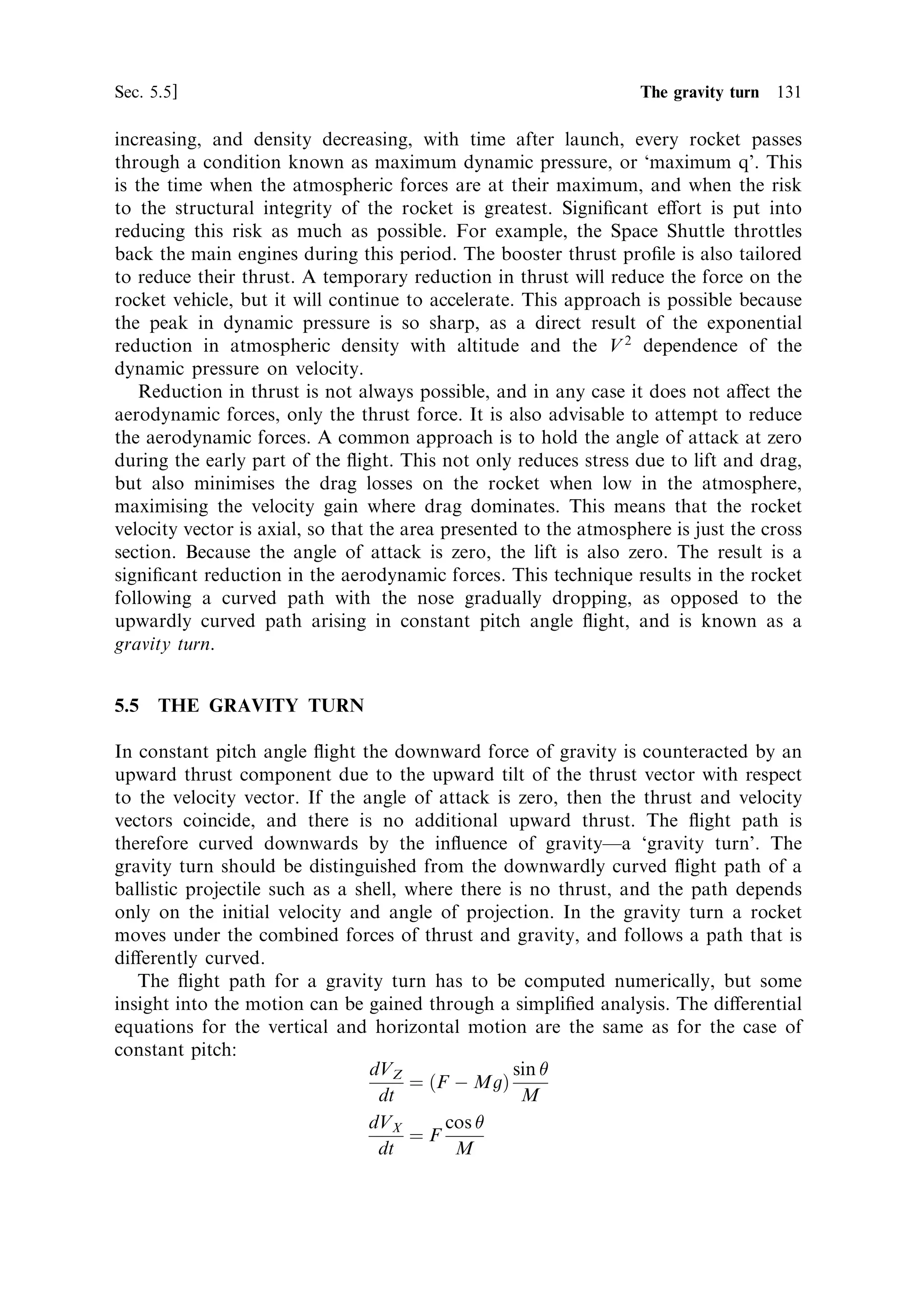 122     Launch vehicle dynamics                                                      [Ch. 5




               Vehicle velocity (m/s)
                                                          increasing




                                                Mass ratio
               Figure 5.3. Gravity loss: velocity gain and thrust-to-weight ratio.

   Referring to the equation for the gravity loss, it is clear that for a ®xed mass ratio,
and hence ®xed ideal velocity, the gravity loss depends on the ratio M0 =m, since m
de®nes the thrust for a ®xed ve . Rocket engineers de®ne a parameter , the `thrust-
to-weight ratio', to refer to the launch or initial conditions of the burn. From the
de®nitions of thrust and weight, is represented by
                                              F   vm
                                         ˆ      ˆ e
                                             gM0 gM0
Using this substitution the gravity loss is expressed as
                                               
                                    ve       M
                                        1À
                                             M0
It can be seen that the gravity loss is governed by the exhaust velocity and the thrust-
to-weight ratio. Of course, needs to be greater than unity for the rocket to even
leave the launch pad.
    The e€ect of is illustrated in Figure 5.3. There are competing requirements in
deciding on an appropriate value for the thrust-to-weight ratio. For maximum
velocity, should be large so that the gravity loss is minimised; but this implies high
acceleration, which is inappropriate for delicate equipment or manned ¯ight. As we
shall see later, large acceleration also implies high velocity, low in the atmosphere,
which increases the atmospheric stress on the rocket. A typical value for is about 3.


5.2.2    Range
The range is simply derived, as before, by integration of the velocity expression in the
previous section:
                                   …t                …t
                                          M0
                            s ˆ ve loge       dt À g t dt
                                    0     M           0
 