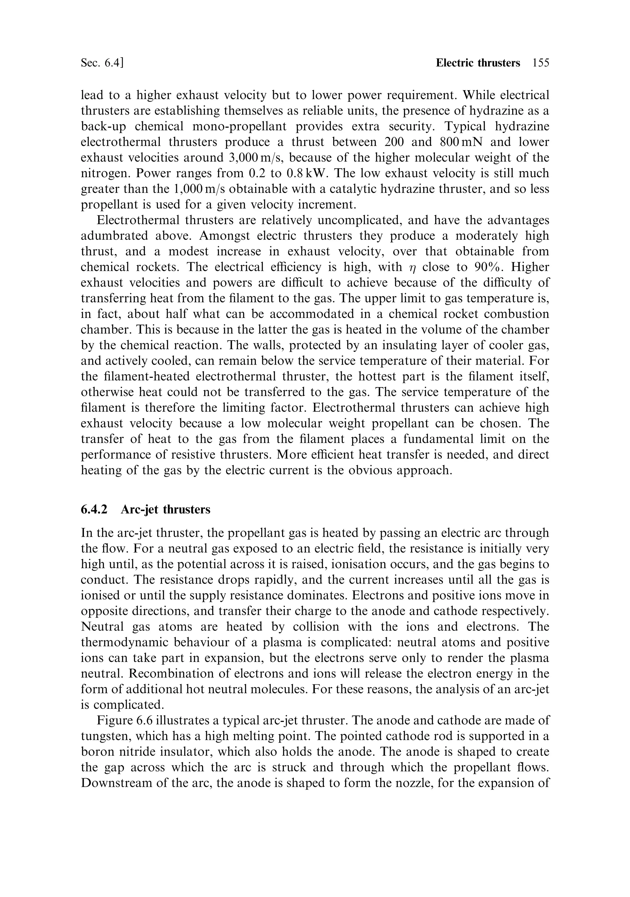 146   Electric propulsion                                                              [Ch. 6




           Vehicle mass/propellant mass




                                          Velocity increment/exhaust velocity
      Figure 6.1. Vehicle velocity and payload fraction as a function of exhaust velocity.


 Since we are concerned with the available payload, R should be expressed in terms of
 the ratio of the `dry' vehicle mass to propellant mass:
                                                  1        1
                                                     ˆ
                                                R À 1 e V=ve À 1
This function is plotted in Figure 6.1.
   In Chapter 1 we observed that the ®nal velocity of a rocket vehicle can greatly
exceed the exhaust velocity, provided that the mass ratio is high enough. It is
immediately obvious from Figure 6.1 that if the ratio of velocity increment to
exhaust velocity departs very much from unity, the ratio of propellant mass to
vehicle mass quickly becomes unreasonably high. For a velocity increment ten times
the exhaust velocity, the ratio is ®ve orders of magnitude. This means that for high
velocity increment missions the exhaust velocity `barrier' of about 4.5 km/s must be
broken, and higher exhaust velocities achieved.
   The solution to this problemÐwhich has been known for a long timeÐis to
separate the energy input to the engine from the propellant ¯ow. More energy can
then be given to a kilogramme of propellant than is available from its chemical
reaction. There is then no limit to the achievable exhaust velocity, provided that
sucient power is available and that the engine itself can survive the energy ¯ow.
The necessary power can be supplied electrically, or by direct heating from a nuclear
®ssion reactor.

6.2   REVIVED INTEREST IN ELECTRIC PROPULSION

The concept of electric propulsion has been known for a considerable time, and
di€erent types of electric thruster have been developed and tested in space. However,
 