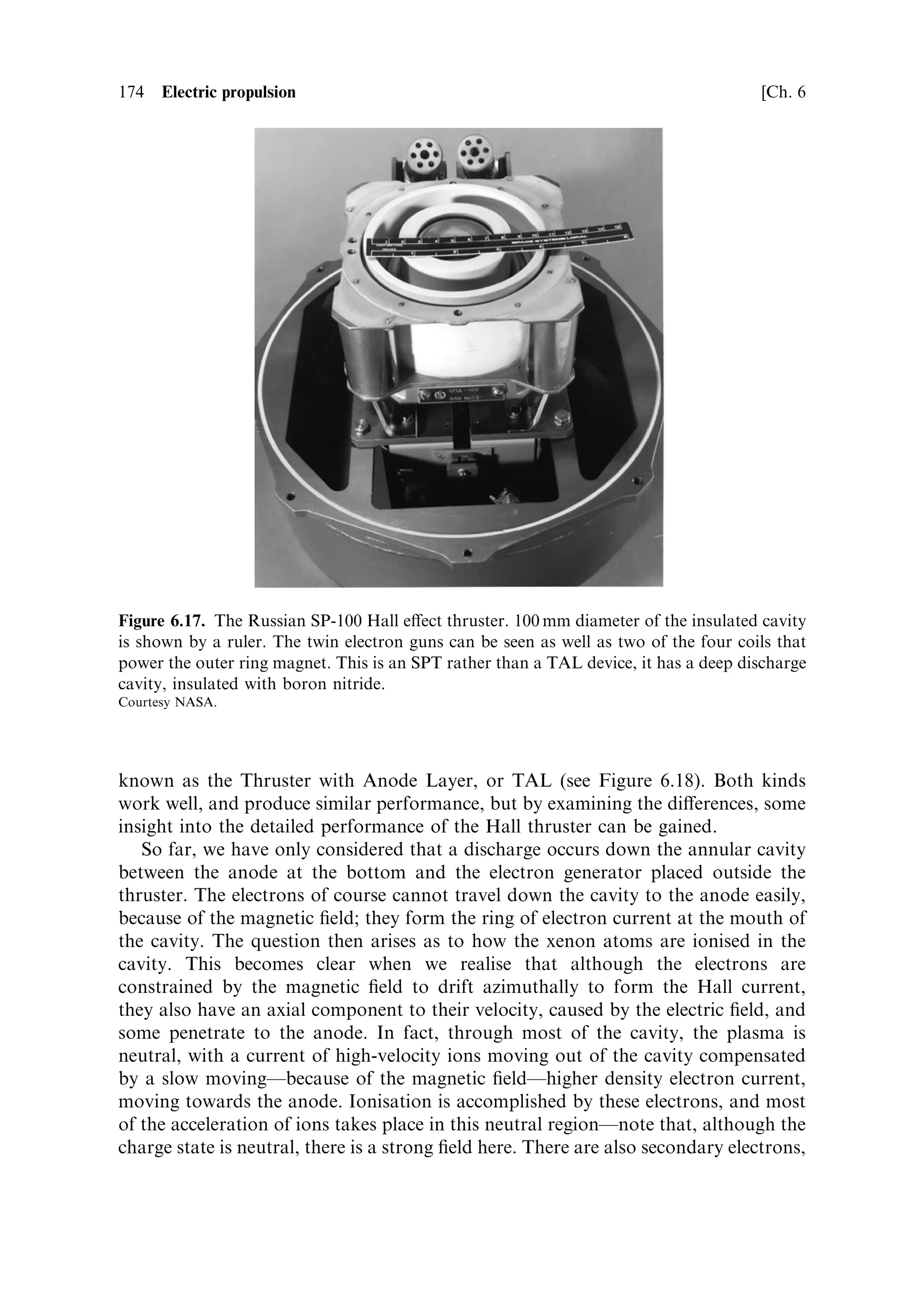 Sec. 6.5 ]                                                                  6.5 Electromagnetic thrusters 165



      Exhaust velocity (m/s)




                                                         Potential drop (V)
                               Figure 6.11. Exhaust velocity and ion species for an ion thruster.



gap size, a high potential drop is needed for reasonable thrust. This potential drop
tends to produce even higher exhaust velocity, which may be inecient for many
missions. This is the fundamental dilemma of ion propulsion: the engine itself is
naturally a high exhaust velocity and low-thrust device. Attempts at optimisation
therefore focus on lowering the exhaust velocity rather than raising it.
   The thrust itself is developed on the electrode grids, and this force, together with
the electric ®eld, will tend to cause the grid to distort. If the gap is too small this
distortion will be re¯ected in a distorted ®eld, and possibly electrical breakdown.
Thus the gap can be no smaller than about 0.5 mm. This means, for example, that
even a thrust of 1 N m 2 requires a ®eld of 4 10 5 V m À1 , or a potential drop of 2,000 V.
For these conditions, argon ions already produce an exhaust velocity of 10 5 m/s,
which for most missions is well above the optimum.
   The obvious solution is to use ions of low charge-to-mass ratio. Early engines
used mercury and caesium, and Figure 6.11 shows that these give more reasonable
performance. Mercury and caesium are toxic, and tend to cause contamination of
the spacecraft. The other disadvantage of these metallic propellants is the energy
needed to evaporate them; as conductors they are dicult to ionise in the liquid or
solid phase. Typical mercury or caesium thrusters have a boiler attached to the
ionisation chamber, where the metals are evaporated to form a gas prior to entering
the chamber. This is an additional drain on the power supply, and leads to reduced
performance.
   Modern large ion thrusters use xenon as a propellant. The charge-to-mass ratio is
reasonable, and the exhaust is non-toxic and cannot contaminate the spacecraft. It
has to be stored as a liqui®ed gas, and with reasonably thick walls it can be kept as a
liquid in a sealed tank, making it suitable for long-duration missions.
 