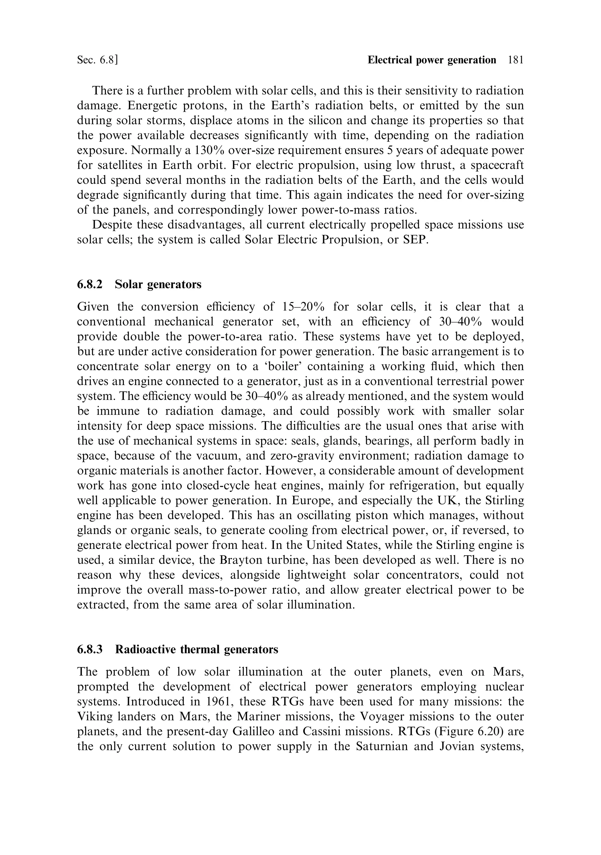 172   Electric propulsion                                                                         [Ch. 6




                                              Hall current
             Electron drift


                                                     j                  j
                                Axial E
                                 field                                      F ˆjÂB


                                                                   B
                      Transverse B                                            Interaction of
                          field                                               B field and Hall
                                                                              current generates
                                                                              axial force




                         Figure 6.15. Principle of the Hall e€ect thruster.


                                                             Hall current
                            Field windings                    (electrons)

             Anode




                                                 Exhaust
                                                 stream




          Iron pole
            pieces
                                                 Cathode




                              Figure 6.16. Schematic of the Hall thruster.


   The general scheme is illustrated in Figure 6.16. The principle is exactly the same
as illustrated in Figure 6.15, except for the coaxial geometry. The iron poles,
energised by ®eld windings, generate a cylindrically symmetric magnetic ®eld of a
few hundred Gauss, which is radial across the annular discharge cell. This cell is fully
 
