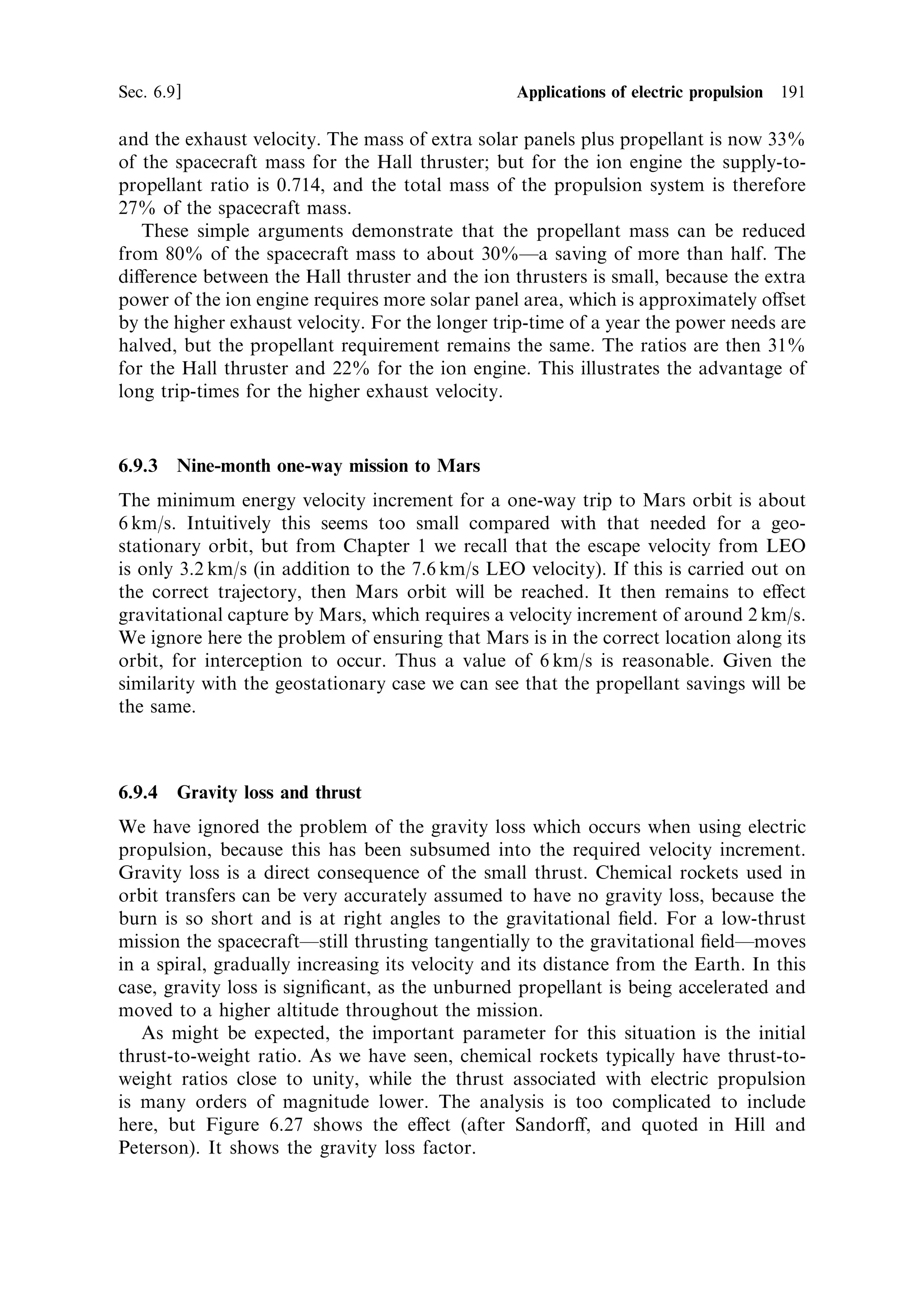 182   Electric propulsion                                                              [Ch. 6



           Galileo/Ulysses RTG




                                                        Graphite
                                                        impact shell

                                        Encased
                                        fuel pellet

                                 Aeroshell




                                                                       GIS




                                       GPHS module


Figure 6.20. A complete RTG, cutaway to show how the fuel pellets are inserted. Note how
the thermoelectric converters are connected between the individual sections of heat generator
and the small radiators associated with each section.
Courtesy NASA.



and beyond. The concept is to convert the heat, generated by radioactive decay of a
suitable element, into electrical power. Plutonium (Pu 238 † is generally used, because
it has a suitable half-life of 80 years: too long, and it would not generate enough
power per kilogram; too short, and it would not generate power for long enough.
There are two components, the heat source, and the power converter. The heat
source comprises small discs of plutonium oxideÐa ceramic material designed to
break-up on impact rather than to release dust, contained within iridium capsules.
Iridium is remarkable in that, while very strong, it can be distorted and stretched
without rupture. Two iridium-encased pellets are enclosed within a graphite impact
shell, to protect them from damage on impact, or from ¯ying fragments following an
explosion. Two of these assemblies are encased in a further graphite aeroshell to
protect the assembly from heating during re-entry (Figure 6.21). Apart from the
plutonium oxide pellets, the rest of this assembly is there for safety reasons, in case of
an accident during launch, or an unforeseen re-entry of the generator. The rule,
 