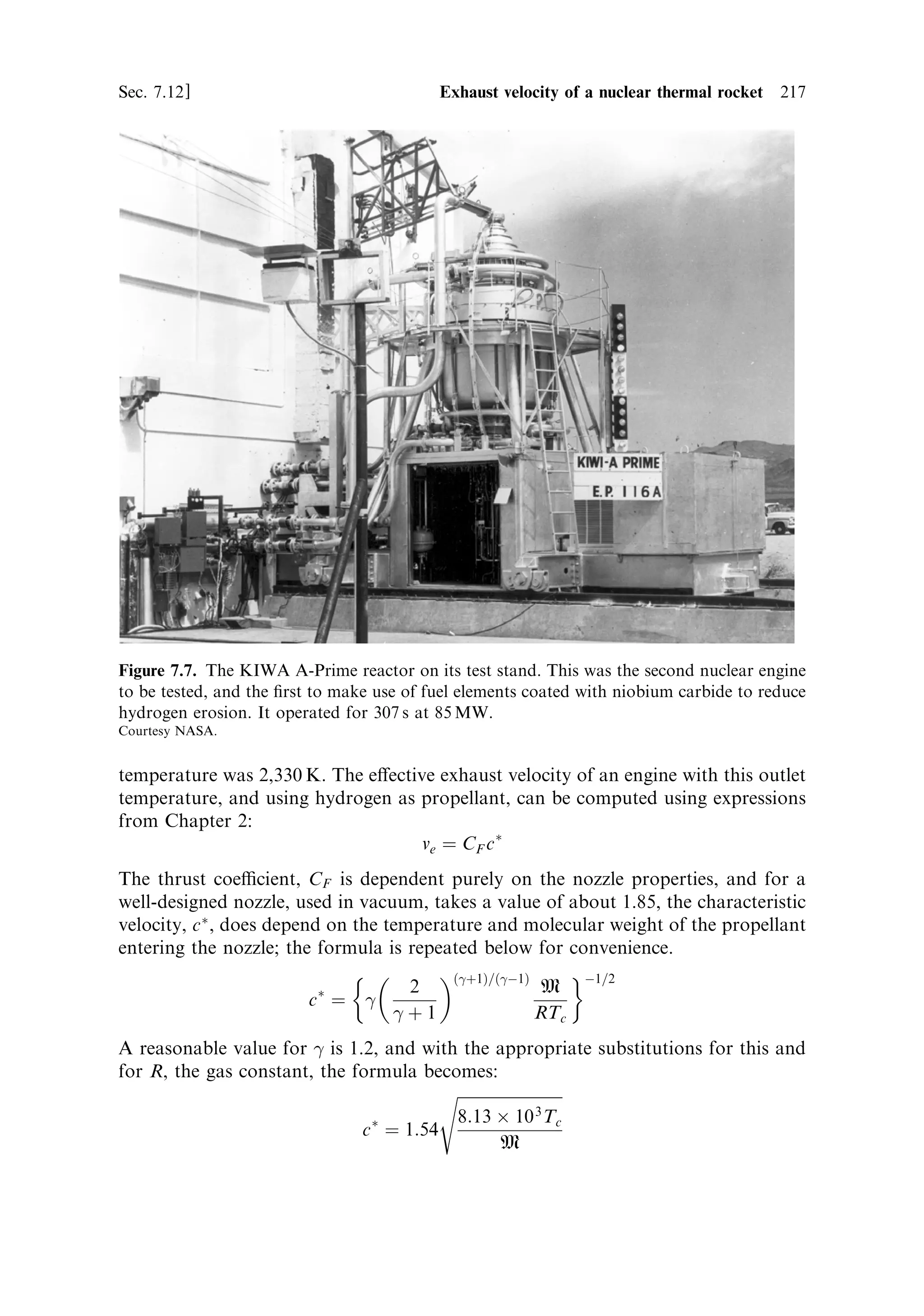 208   Nuclear propulsion                                                                       [Ch. 7

material contained in the core, but the power output depends on the neutron ¯ux in
the core.
   Such a reactor is clearly unsuitable for ¯ight in space: something much smaller is
required. To reduce the size, the amount of ®ssile material, but most of all the
amount of moderator, must be reduced, while still keeping the reactor critical. The
moderator is present primarily to prevent resonance capture in U 238 nuclei, by
rapidly slowing the neutrons to thermal energies. If moderator is to be removed, then
some of the U 238 must be removed to compensate (i.e., the uranium must be
enriched). The enrichment will have two e€ects: it will reduce the probability of a
collision between a cooling neutron and a U 238 nucleus, and it will increase the
probability of a cooling neutron generating ®ssion in the uranium by collision with a
U 238 nucleus. Neutrons with energy less than 1.5 MeV cannot cause ®ssion in U 238 ,
while neutrons of any energy can cause ®ssion in U 235 . Thus , the number of
neutrons that emerge from ®ssion of a nucleus, per incident neutron, will increase; it
cannot exceed 2.07, the value for pure U 235 . At the same time, the resonance-escape
probability, p, will approach unity, as the fraction of U 238 nuclei decreases. The
thermal utilisation factor, f , will also approach unity, so that the value of kI will be
dominated by the value of . A glance at the formulae involving the buckling, B,
shows that B is proportional to the square root of kI À 1, and that the radius of the
core, for instance, is inversely proportional to B. The increase in kI À 1 from 0.054
to 1.07 for pure U 235 is a factor of 20, and so the radius might decrease by a factor of
4.5 to 1.5 m. This is still a large reactor, 3 m diameter by about 3 m high, containing
several tonnes of uranium.
   The error here lies in the assumption that the di€usion and slowing-down lengths
remain the same, although much of the moderator has now been removed. When the
neutrons spend a signi®cant amount of their time scattering in the uranium itself, the
average di€usion length becomes characteristic of uranium, rather than carbon. At
the same time, thermalisation of the neutrons is reduced by the absence of
moderator. However thermalisation is no longer important, because ®ssion can
occur for neutrons of any energy in U 235 and resonance capture is no longer a
problem. The di€usion length for thermal neutrons in uranium is very small by
comparison with carbon: rough values for natural uranium (1.5 cm), and U 235
(0.5 cm), are to be compared with 52 cm in carbon. It is wrong however to use the
di€usion lengths for thermal neutrons in this calculation, because the absorption
cross section is much smaller for non-thermal neutrons, and these will be the
majority of those causing ®ssion in pure U 235 . Accurate ®gures are hard to come
by for pure U 235 , but a reasonable assumption, that the absorption and scattering
cross sections are equal, at about 10 barns,2 gives for Lr a value of 1.2 cm for pure
U 235 . At the same time there is no longer need to include the slowing-down length,
because neutrons no longer need to be fully thermal before they cause ®ssion, and the



2
  A barn is the unit used for cross sections and is equal to 10 À24 cm 2 . It used to be said that for
a neutron, an area of 10 À24 cm 2 looked like a barn door.
 