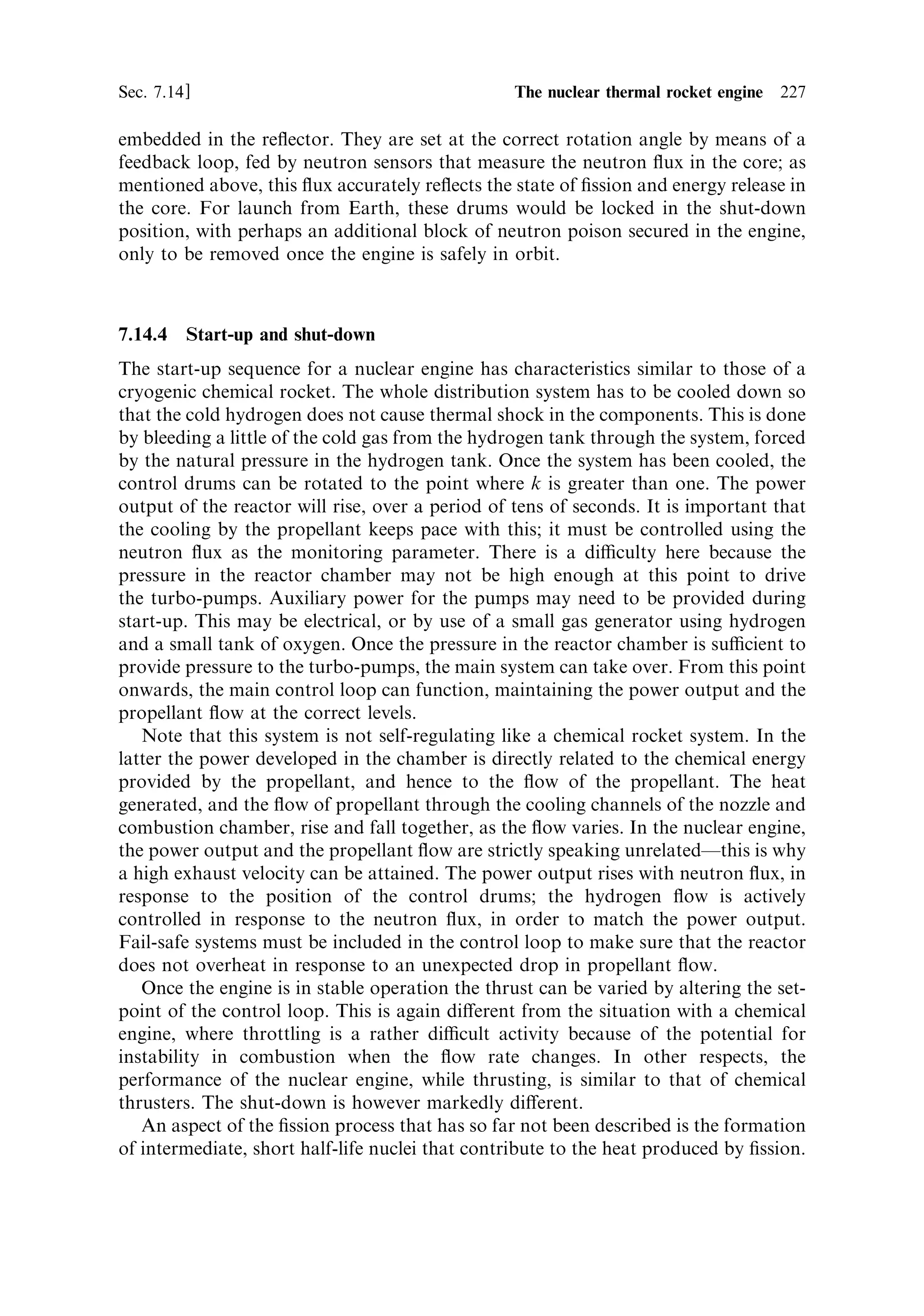 218    Nuclear propulsion                                                        [Ch. 7

For M ˆ 2, the molecular weight of hydrogen, and Tc equal to the above ®gure
(2,330 K), the characteristic velocity becomes 4,739 m/s, and the e€ective exhaust
velocity becomes 8,768 m/s. This is nearly twice that achievable with liquid hydrogen
and liquid oxygen, showing that decoupling the power input to the engine from the
nature and ¯ow rate of the propellant allows much higher exhaust velocities than
when they are coupled, as in the chemical rocket engine.
   The above calculation also illustrates an important practical fact about the
nuclear thermal engine: the high performance depends much more on its ability to
use hydrogen, alone, as the propellant, than it does on the nuclear source of energy.
In this form, the nuclear engine is useful because of its high thrustÐrelated to the
high power input from nuclear ®ssion, coupled with its high exhaust velocityÐabout
twice that achievable with a chemical engine. In fact, the nuclear rocket engine has
the thrust of a chemical engine, combined with the high exhaust velocity of an
electrothermal engine. It cannot achieve the very high exhaust velocities of ion or
Hall-e€ect engines; but these have very low thrust indeed, compared with chemical
or nuclear engines.


7.13    INCREASING THE OPERATING TEMPERATURE

Improved performance of the nuclear engine, in terms of the exhaust velocity, is
dependent solely on raising the operating temperature of the fuel elements; there is
more than adequate power available, from ®ssion, to generate useful thrust. For heat
transfer to work, there must be a positive temperature di€erence between the fuel rod
surface and the hydrogen propellant, and between the centre of the fuel rod and the
surface. Heat is generated uniformly in each fuel rod, and carried away by the
hydrogen, ¯owing through the holes, and over the surface. Graphite has a relatively
high thermal conductivity; this, together with the uniform generation of heat within
an individual fuel rod, ensures that the temperature di€erences and therefore the
thermal stresses within the rod are kept relatively small. The heat transfer to the
hydrogen propellant is complicated to analyse and beyond the scope of this book.
Some general ideas can be given, however. Heat is most easily transferred from solid
surfaces to gas if the ¯ow is turbulent, and so the gas velocity down the tubes has to
be rather high. This requires a signi®cant pressure di€erence down the channels (i.e.,
many small-diameter channels are preferred over a few large-diameter channels). The
temperature di€erence between the hydrogen and the graphite is high at the inlet,
and decreases down the channel, as the hydrogen heats up. This means that the
equilibrium temperature of the fuel elements will increase from the inlet end to the
outlet end, as the heat transfer becomes less ecient, remembering that heat ¯ow
into the gas depends on the temperature di€erence. This means that the highest
temperature will be experienced internally in the fuel matrix at the outlet end of the
core. This temperature must be lower than the maximum service temperature of the
material. For graphite, this is about 3,800 K; the surface temperature of the rods will
depend on the power output of the reactor, but may well be 200±300 degrees lower
than the internal temperature. Since everywhere else the temperature must be lower
 